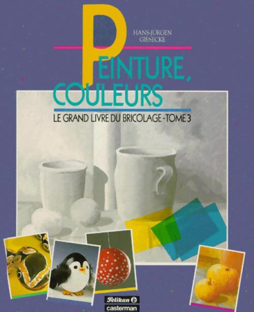 Le grand livre du bricolage Tome III : Peinture, couleurs - Hans-Jurgen Giesecke - Livre