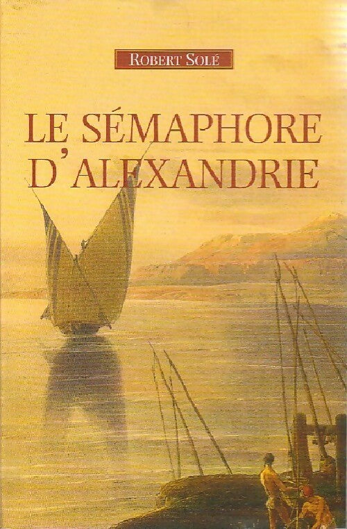Le sémaphore d'Alexandrie - Robert Solé - Livre