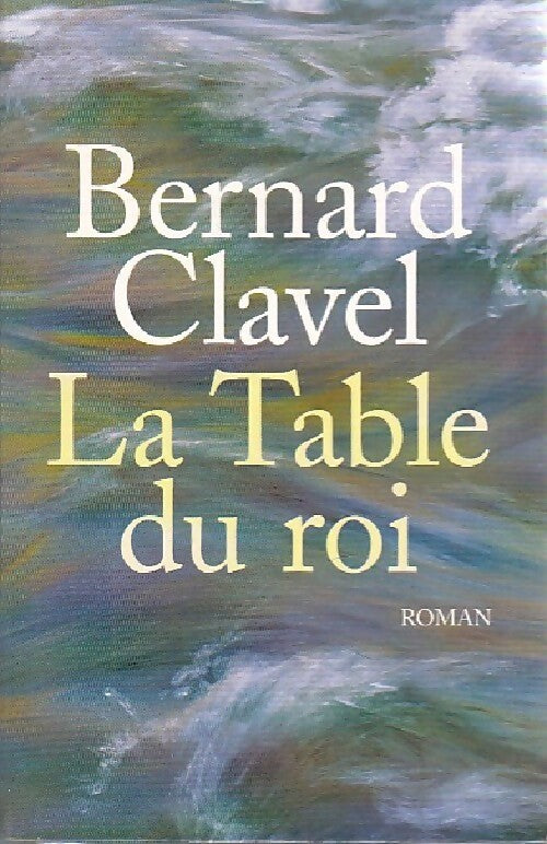 La table du roi - Bernard Clavel - Livre