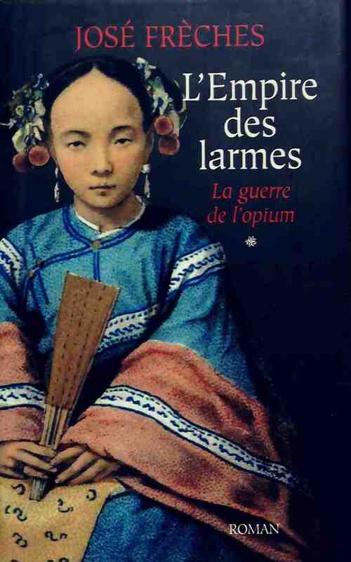 L'empire des larmes Tome I : La guerre de l'opium - José Frèches - Livre