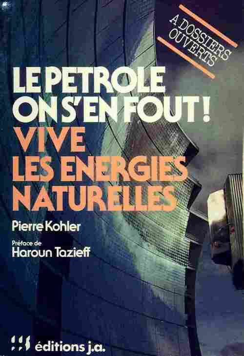 Le pétrole on s'en fout ! Vive les énergies naturelles - Pierre Kohler - Livre