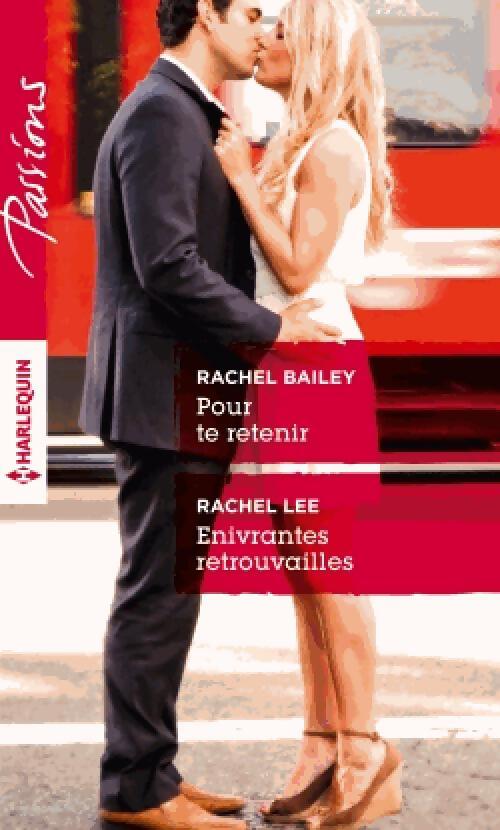 Pour te retenir / Enivrantes retrouvailles - Rachel Lee, Rachel Bailey - Livre