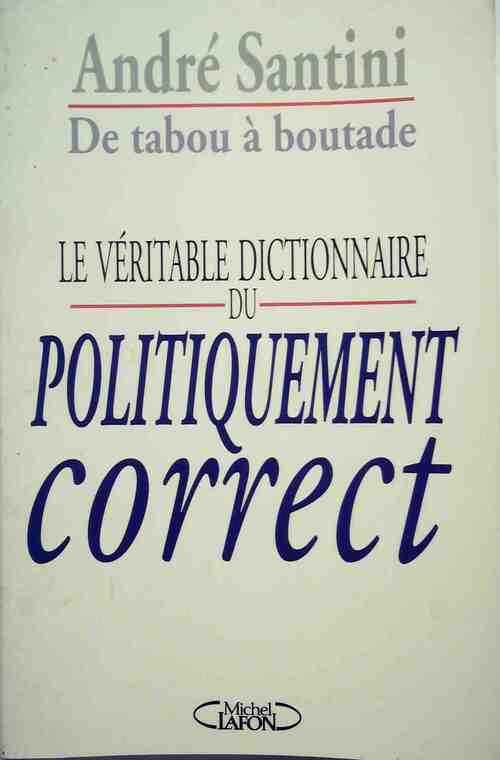 Le véritable dictionnaire du politiquement correct - André Santini - Livre