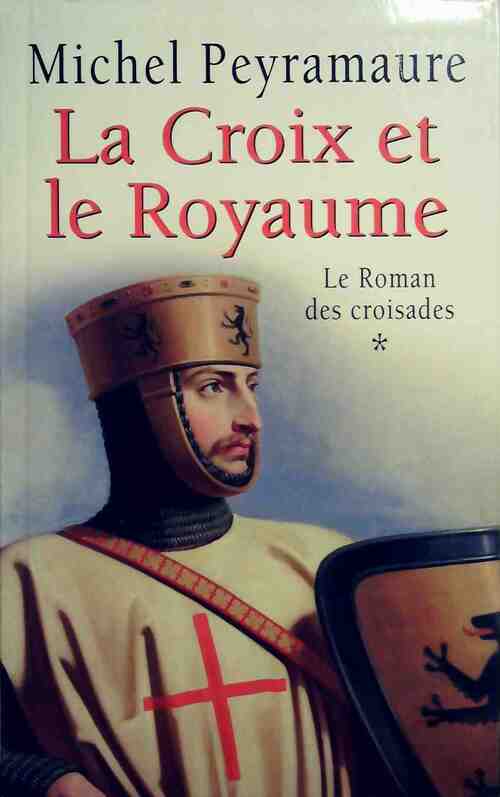 Le roman des croisades Tome I : La croix et le royaume - Michel Peyramaure - Livre