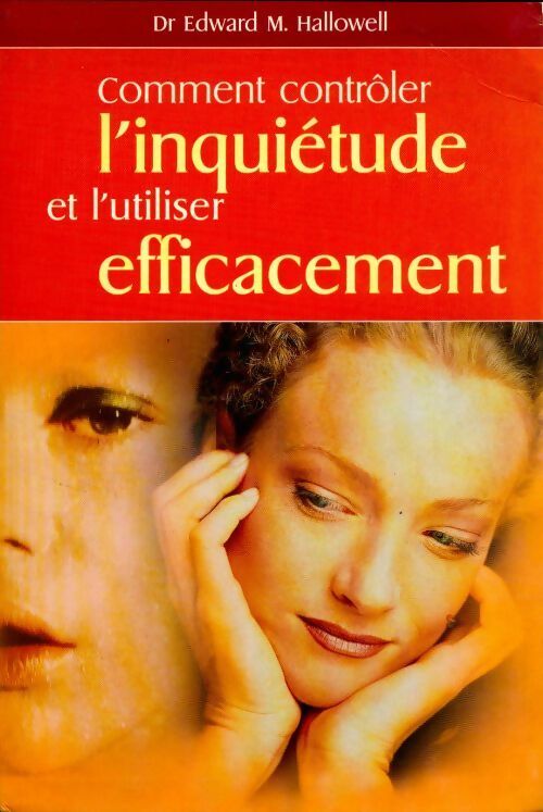 Comment contrôler l'inquiétude et l'utiliser efficacement - Edward M. Hallowell - Livre