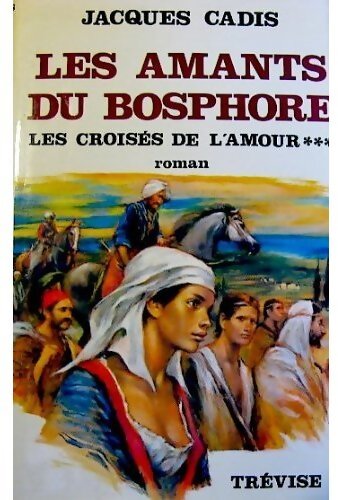 Les amants du Bosphore Tome III : Les croisés de l'amour - Jacques Cadis - Livre