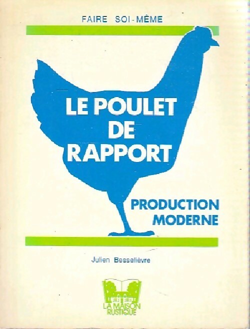 Le poulet de rapport. Production moderne - J. Besselièvre - Livre