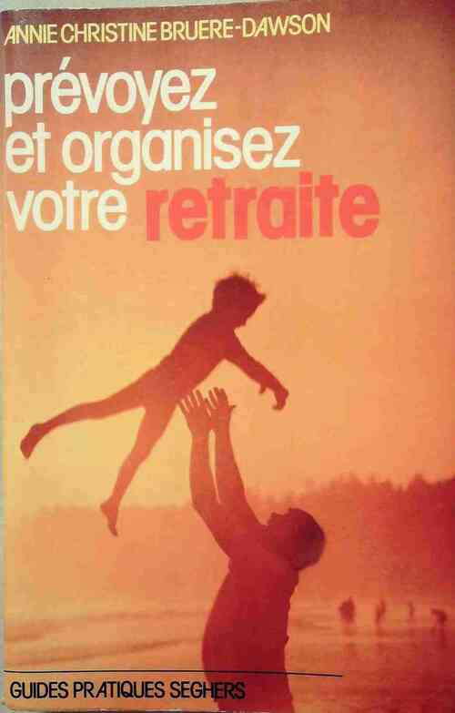 Prévoyez et organisez votre retraite - Anne-Christine Bruere-Dawson - Livre