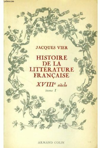 Histoire de la litterature francaise XVIIIe siècle Tome I - Jacques Vier - Livre