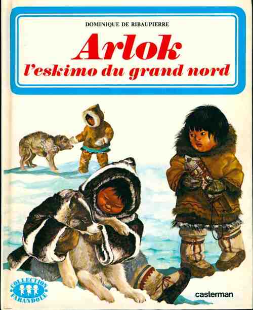Arlok, l'eskimo du grand nord - Dominique De Ribaupierre - Livre