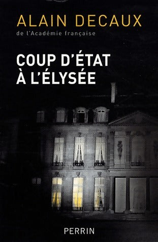 Coup d'état à l'Elysée - Alain Decaux - Livre