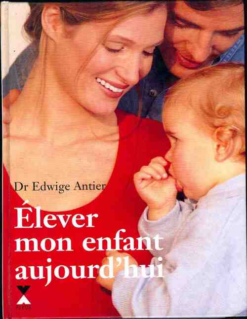 Elever mon enfant aujourd'hui - Edwige Antier - Livre
