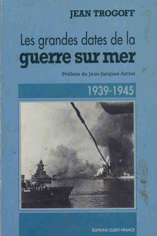 Les grandes dates de la guerre sur mer. 1939-1945 - Jean Trogoff - Livre