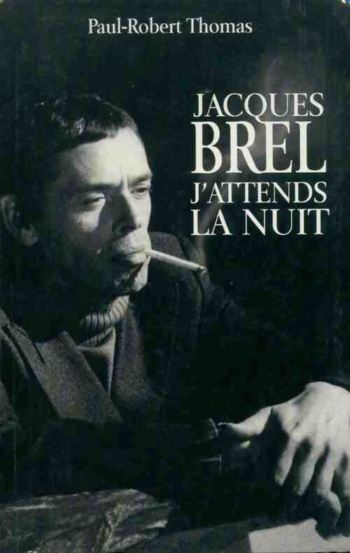 Jacques Brel. J'attends la nuit - Paul-Robert Thomas - Livre