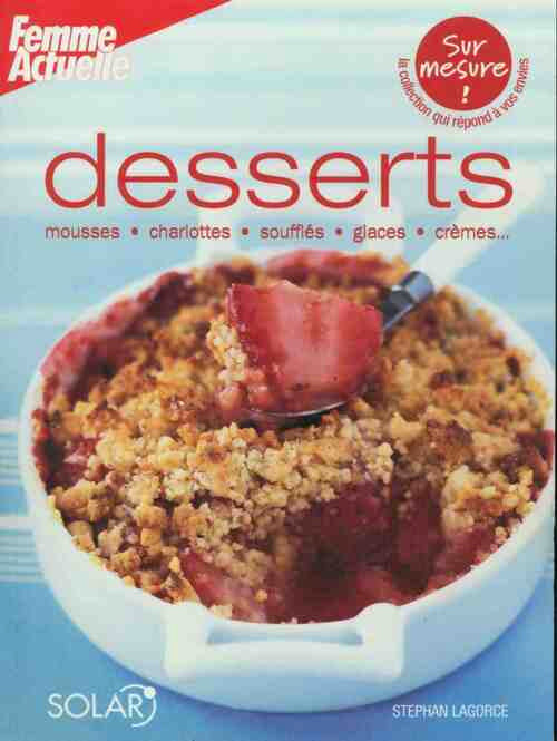 Desserts. Mousses, charlottes, soufflés, glaces, crèmes... - Stephan Lagorce - Livre
