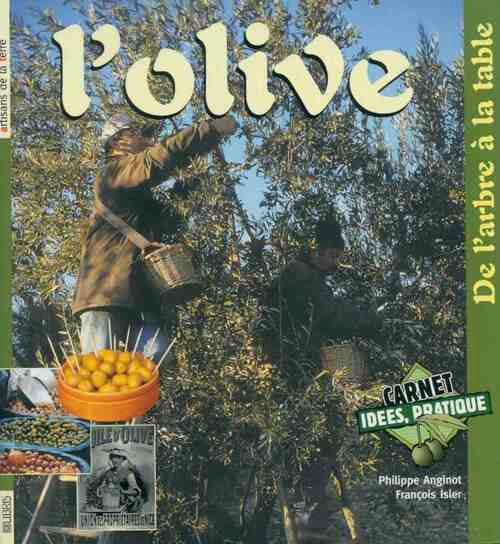 L'olive. De l'arbre à la table - Philippe Anginot - Livre
