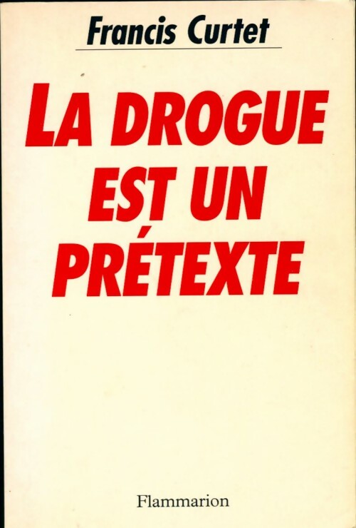 La drogue est un prétexte - Francis Curtet - Livre