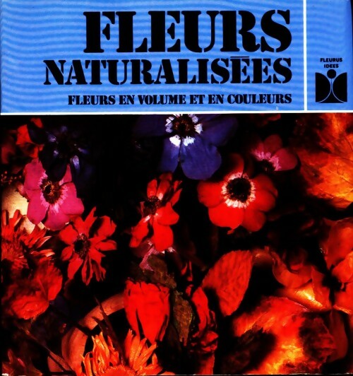Fleurs naturalisées. Fleurs en volume et en couleurs - Robert Bousser - Livre