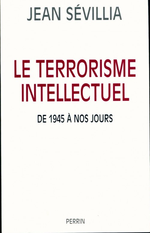 Le terrorisme intellectuel de 1945 à nos jours - Jean Sévillia - Livre