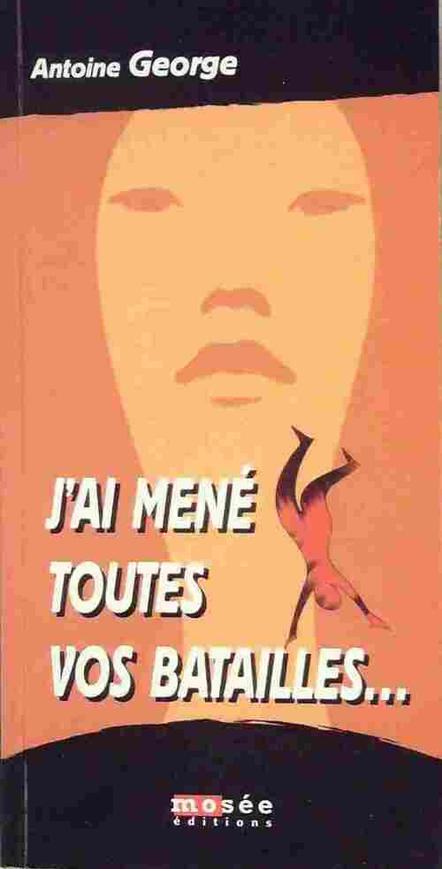 J'ai mené toutes vos batailles... - Antoine George - Livre