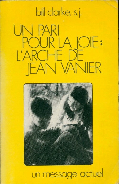 Un pari pour la joie : l'arche de Jean Vanier - Bill Clarke - Livre