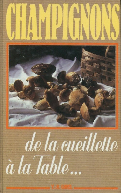 Champignons. De la cueillette à la table... - Roger Girel - Livre