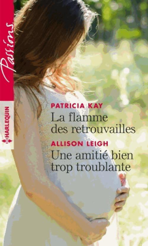 La flamme des retrouvailles / Une amitié bien trop troublante - Patricia Kay, Allison Leigh - Livre
