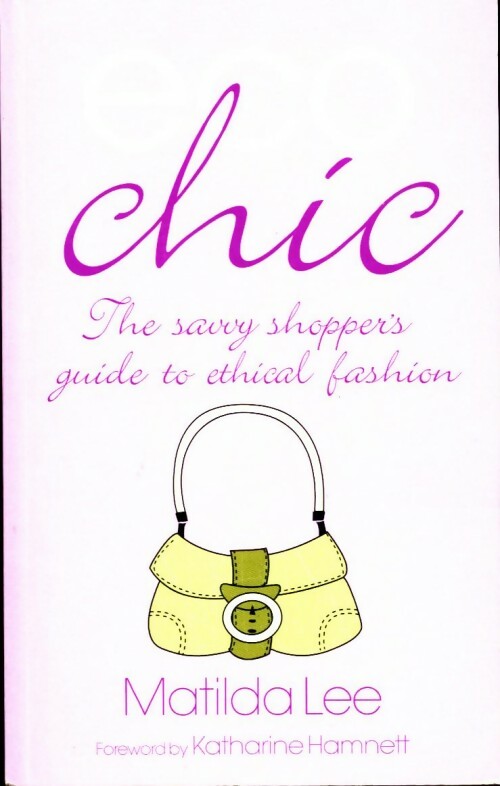 Eco chic. The savvy shopper's guide to ethical fashion - Matilda Lee - Livre