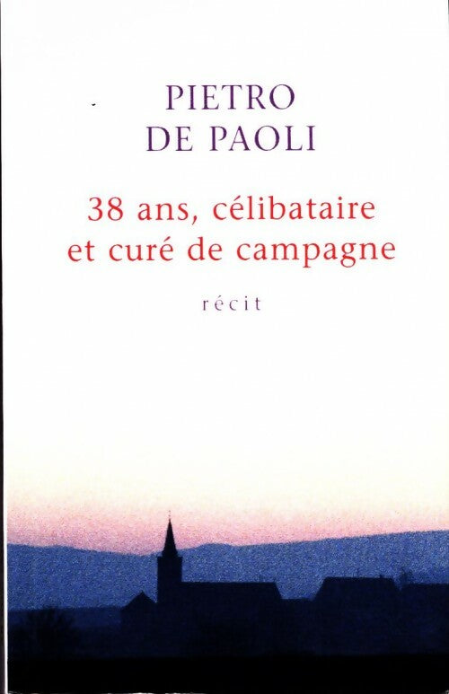 38 ans, célibataire et curé de campagne - Pietro De Paoli - Livre