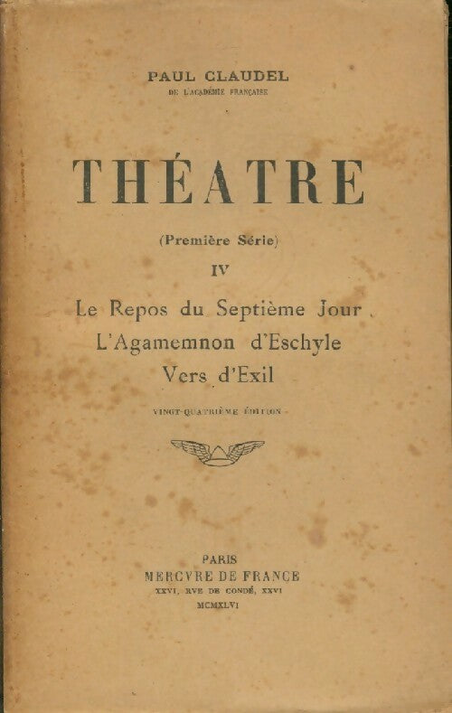 Théâtre (première série) Tome IV : Le repos du 7e jour / L'agamemnon d'Eschyle / Vers l'exil - Paul Claudel - Livre