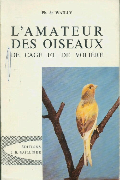 L'amateur des oiseaux de cage et de volière - Philippe De Wailly - Livre
