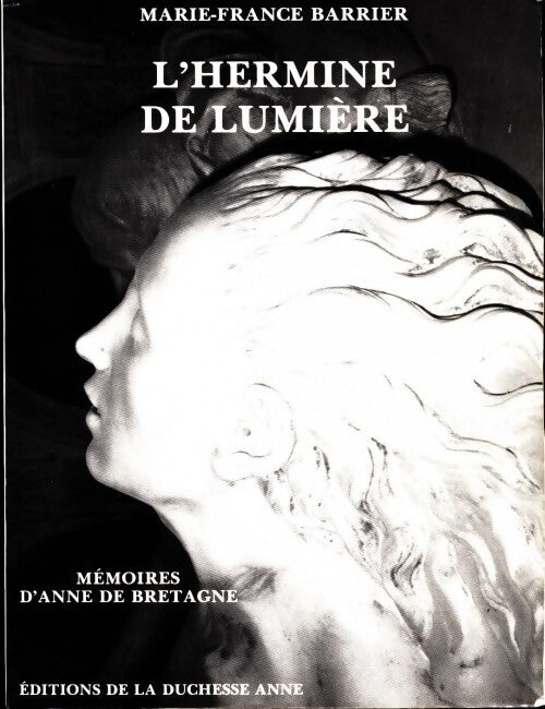 L'Hermine de lumière. Mémoires d'Anne de Bretagne - Marie-France Barrier - Livre