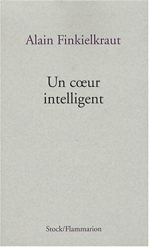 Un coeur intelligent - Alain Finkielkraut - Livre