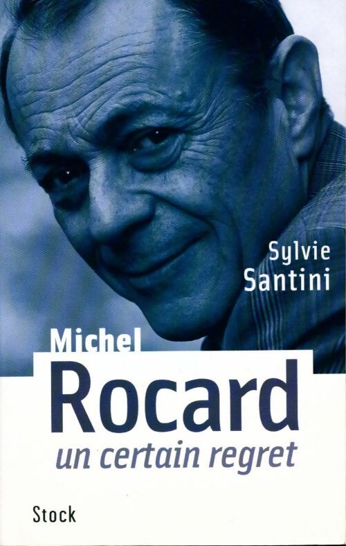 Michel Rocard. Un certain regret - Sylvie Santini - Livre