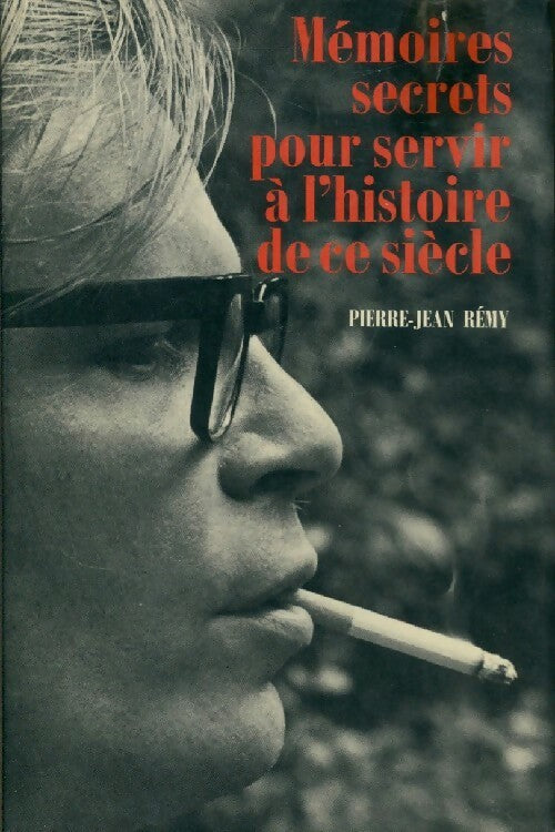 Mémoires secrets pour servir à l'histoire de ce siècle - Pierre-Jean Rémy - Livre