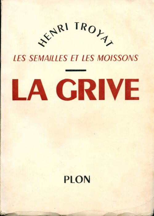 Les semailles et les moissons Tome III : La grive - Henri Troyat - Livre