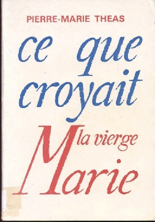 Ce que croyait la Vierge Marie - Pierre-Marie Theas - Livre