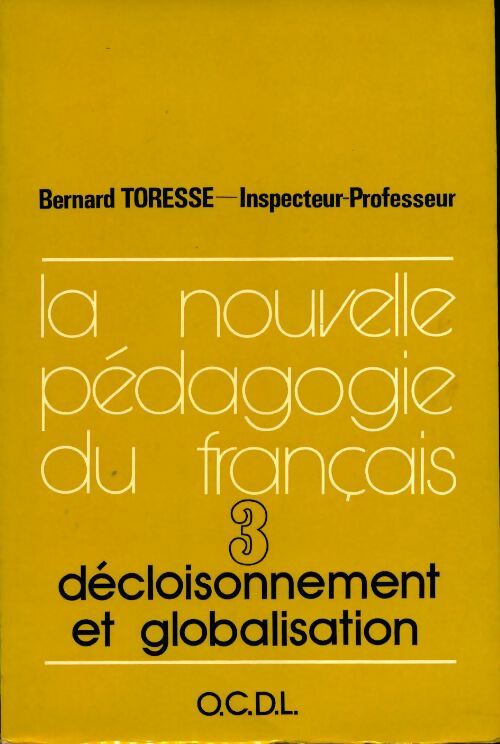 La nouvelle pédagogie du français Tome III : Décloisonnement et globalisation  - Bernard Toresse - Livre