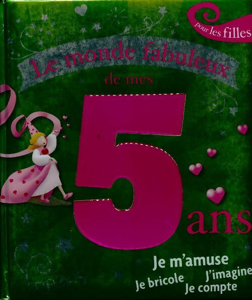 Le monde fabuleux de mes 5 ans. Pour les filles - Collectif - Livre