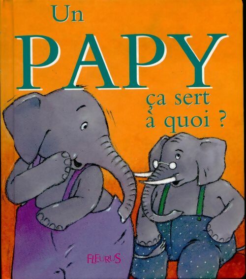 Un papy ça sert à quoi ? - Collectif - Livre