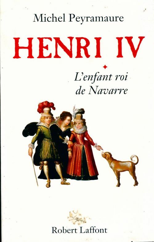 Henri IV Tome I : L'enfant roi de Navarre - Michel Peyramaure - Livre