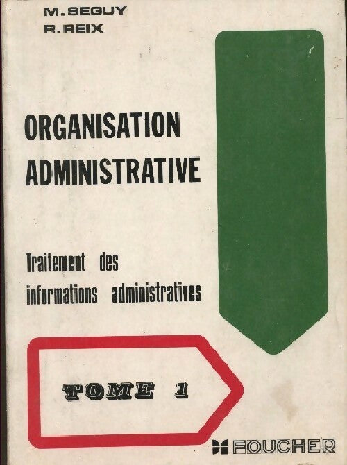 Organisation administrative Tome I : Traitement des informations administratives - M. Seguy - Livre