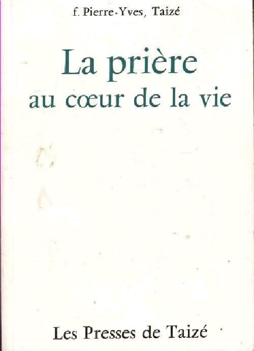 La prière au coeur de la vie - Pierre-Yves Taizé - Livre