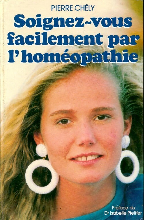 Soignez-vous facilement par l'homéopathie - Pierre Chély - Livre