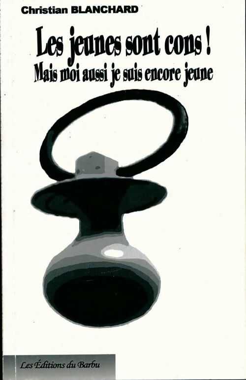 Les jeunes sont cons ! Mais moi aussi je suis encore jeune - Christian Blanchard - Livre