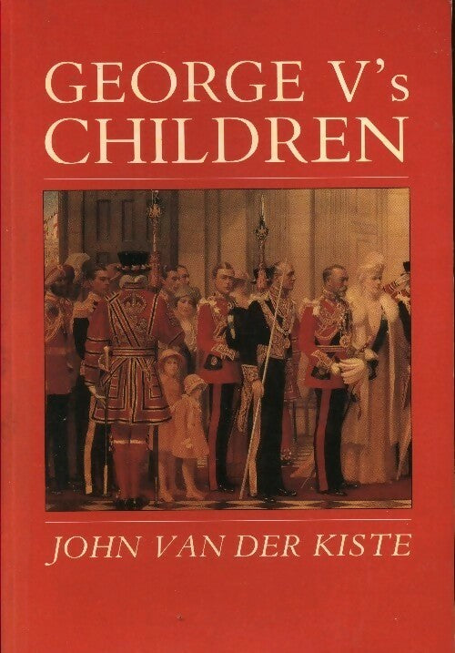 George V's children - John Van Der Kiste - Livre