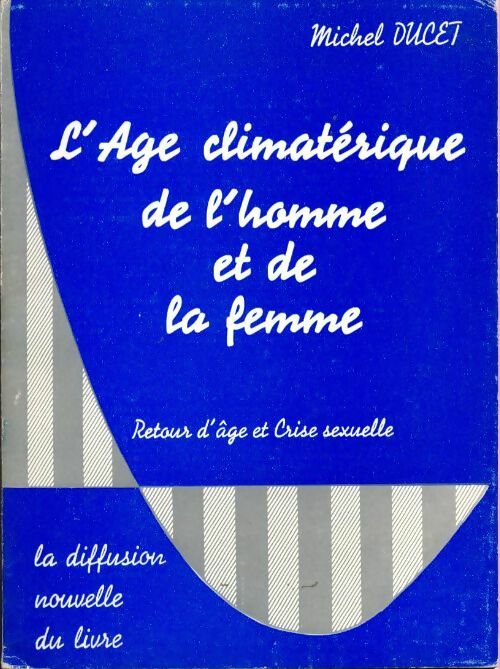 L'âge climatérique de l'homme et de la femme : retour d'âge et crise sexuelle - Michel Ducet - Livre