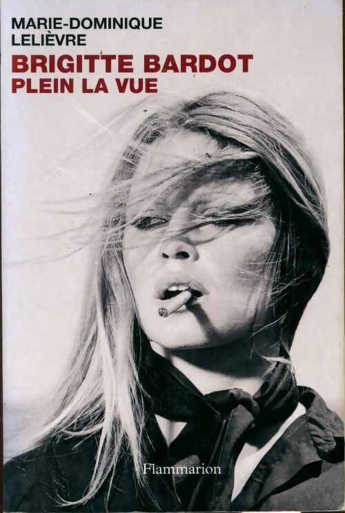 Brigitte Bardot. Plein la vue - Marie-Dominique Lelièvre - Livre