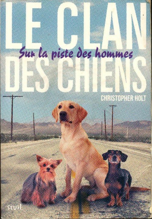 Le clan des chiens Tome I : sur la piste des hommes - Christopher Holt - Livre