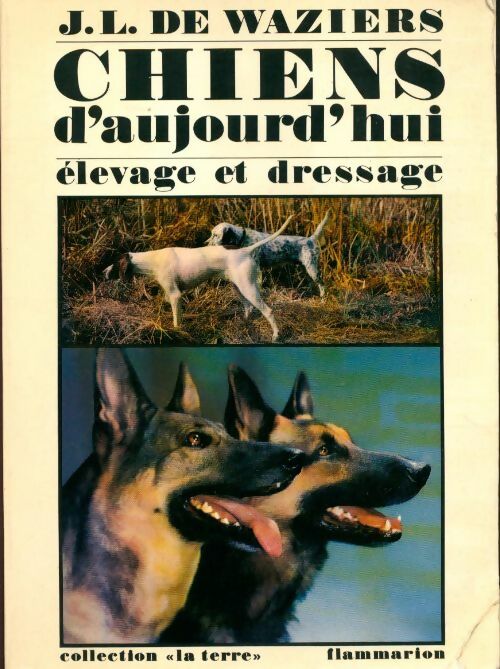 Chiens d'aujourd'hui. Elevage et dressage - J. L. De Waziers - Livre